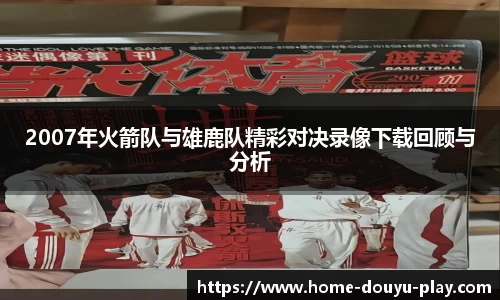 2007年火箭队与雄鹿队精彩对决录像下载回顾与分析