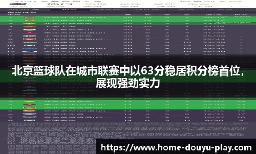 北京篮球队在城市联赛中以63分稳居积分榜首位，展现强劲实力