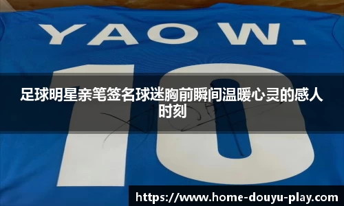 足球明星亲笔签名球迷胸前瞬间温暖心灵的感人时刻